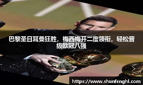 巴黎圣日耳曼狂胜，梅西梅开二度领衔，轻松晋级欧冠八强