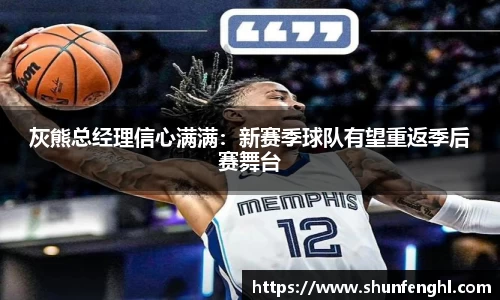 灰熊总经理信心满满：新赛季球队有望重返季后赛舞台