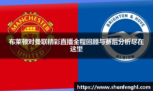 布莱顿对曼联精彩直播全程回顾与赛后分析尽在这里