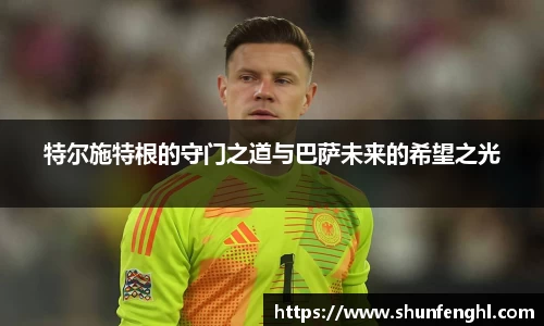 特尔施特根的守门之道与巴萨未来的希望之光