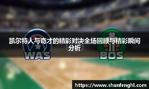 凯尔特人与奇才的精彩对决全场回顾与精彩瞬间分析