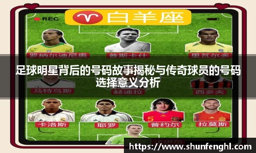 足球明星背后的号码故事揭秘与传奇球员的号码选择意义分析